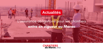 L’assurance obligatoire pour les chantiers entre en vigueur au Maroc